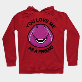 You Love Me As A Friend Hoodie